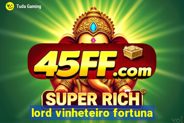 lord vinheteiro fortuna